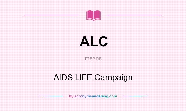 What does ALC mean? It stands for AIDS LIFE Campaign