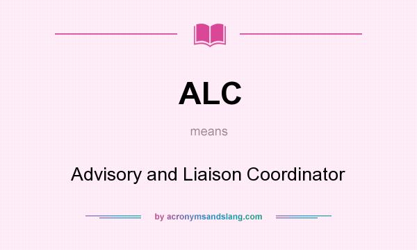 What does ALC mean? It stands for Advisory and Liaison Coordinator
