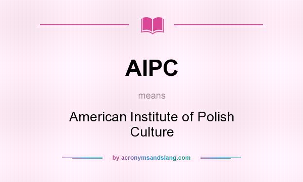 What does AIPC mean? It stands for American Institute of Polish Culture
