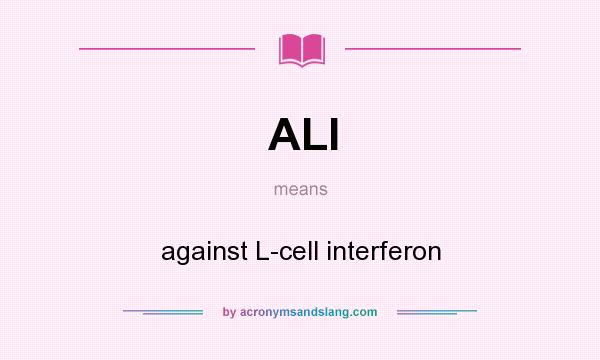 What does ALI mean? It stands for against L-cell interferon