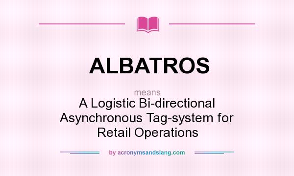 What does ALBATROS mean? It stands for A Logistic Bi-directional Asynchronous Tag-system for Retail Operations
