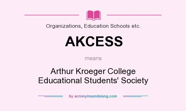 What does AKCESS mean? It stands for Arthur Kroeger College Educational Students` Society