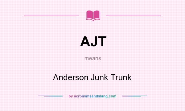 What does AJT mean? It stands for Anderson Junk Trunk
