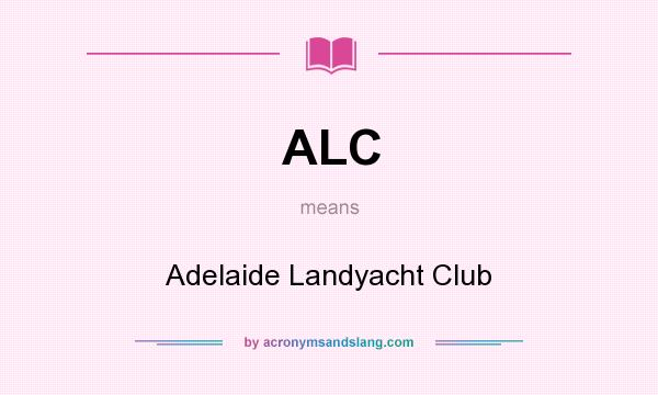 What does ALC mean? It stands for Adelaide Landyacht Club