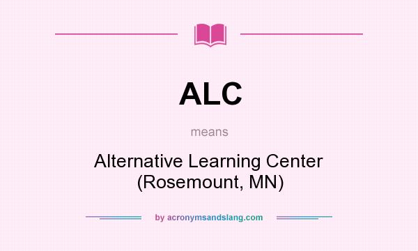 What does ALC mean? It stands for Alternative Learning Center (Rosemount, MN)