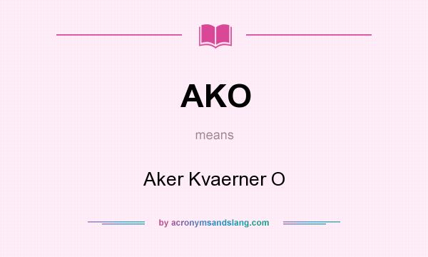 What does AKO mean? It stands for Aker Kvaerner O