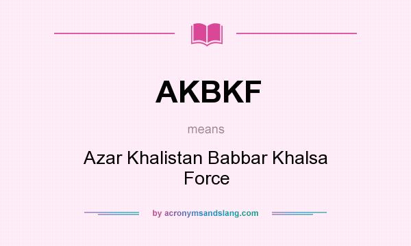 What does AKBKF mean? It stands for Azar Khalistan Babbar Khalsa Force