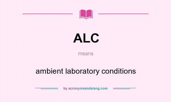 What does ALC mean? It stands for ambient laboratory conditions