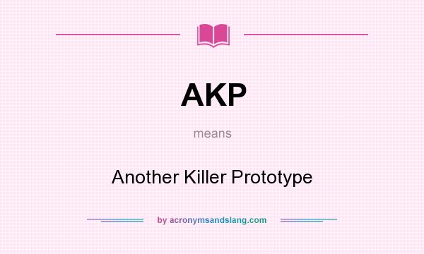 What does AKP mean? It stands for Another Killer Prototype