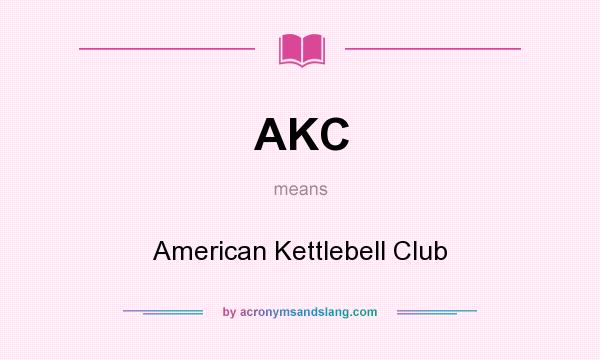 What does AKC mean? It stands for American Kettlebell Club