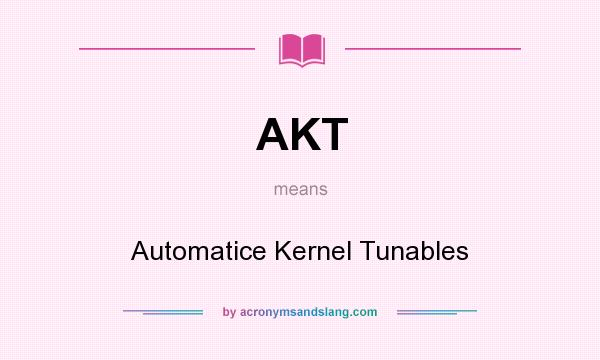 What does AKT mean? It stands for Automatice Kernel Tunables