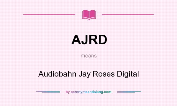 What does AJRD mean? It stands for Audiobahn Jay Roses Digital
