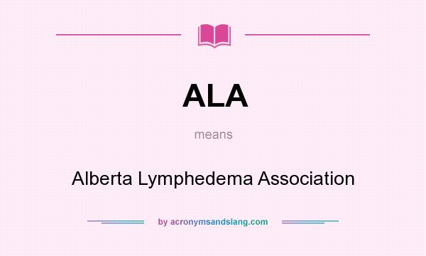 What does ALA mean? It stands for Alberta Lymphedema Association