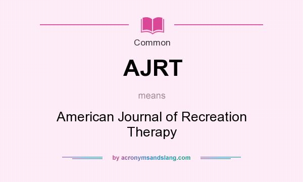 What does AJRT mean? It stands for American Journal of Recreation Therapy