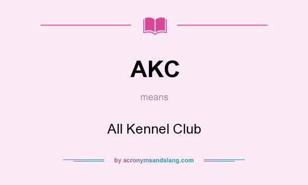 What does AKC mean? It stands for All Kennel Club
