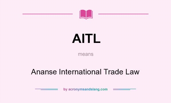 What does AITL mean? It stands for Ananse International Trade Law