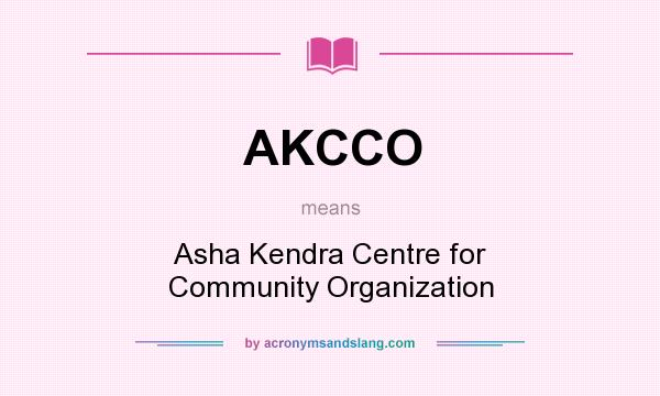 What does AKCCO mean? It stands for Asha Kendra Centre for Community Organization