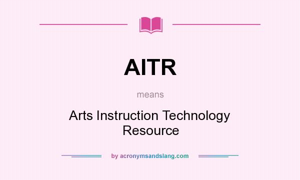What does AITR mean? It stands for Arts Instruction Technology Resource