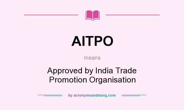 What does AITPO mean? It stands for Approved by India Trade Promotion Organisation