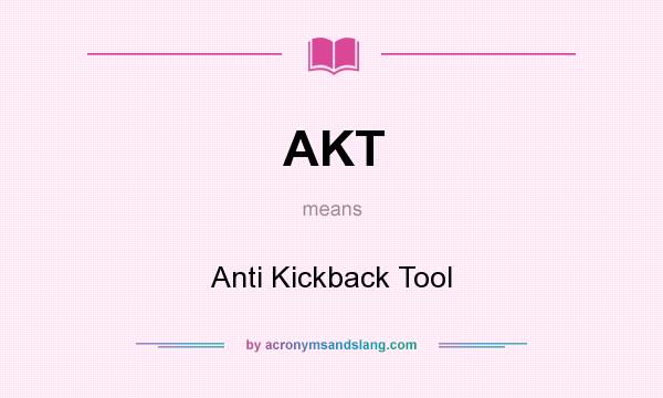 What does AKT mean? It stands for Anti Kickback Tool