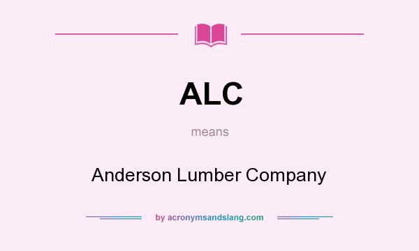 What does ALC mean? It stands for Anderson Lumber Company