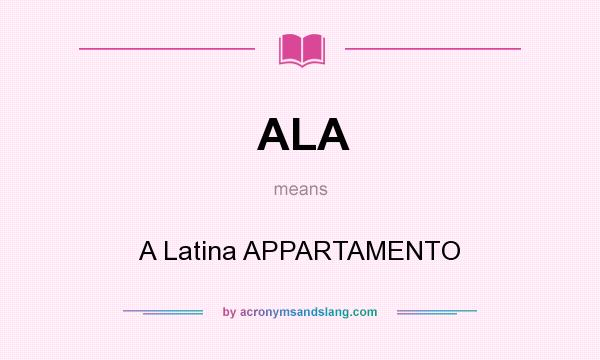 What does ALA mean? It stands for A Latina APPARTAMENTO
