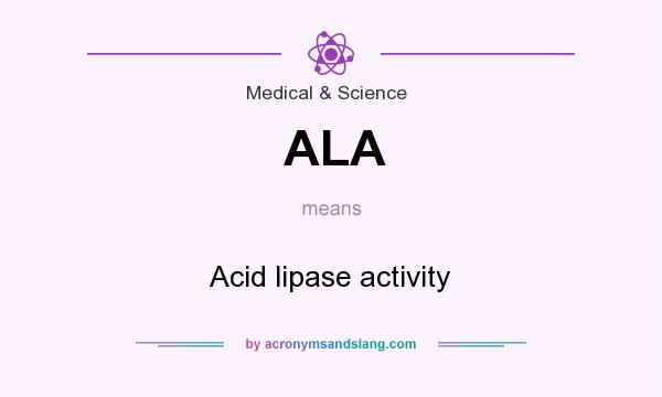 What does ALA mean? It stands for Acid lipase activity