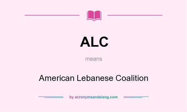 What does ALC mean? It stands for American Lebanese Coalition