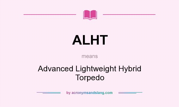 What does ALHT mean? It stands for Advanced Lightweight Hybrid Torpedo