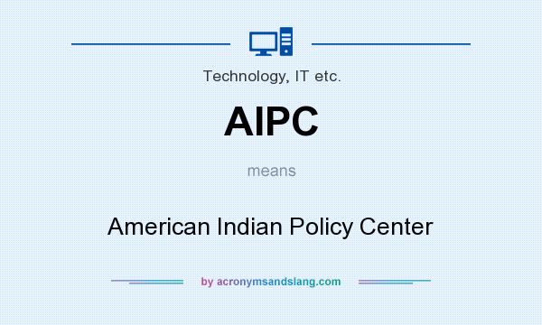 What does AIPC mean? It stands for American Indian Policy Center