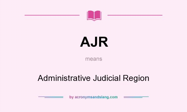 What does AJR mean? It stands for Administrative Judicial Region