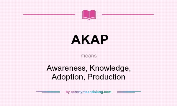 What does AKAP mean? It stands for Awareness, Knowledge, Adoption, Production