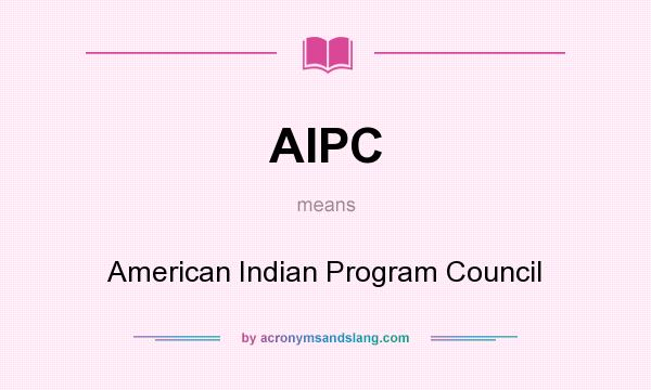 What does AIPC mean? It stands for American Indian Program Council