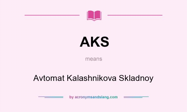 What does AKS mean? It stands for Avtomat Kalashnikova Skladnoy
