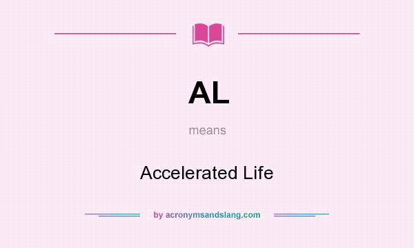 What does AL mean? It stands for Accelerated Life