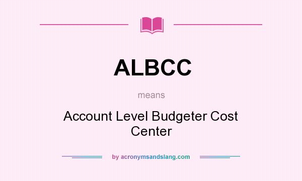 What does ALBCC mean? It stands for Account Level Budgeter Cost Center