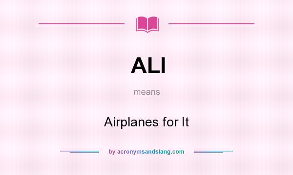 What does ALI mean? It stands for Airplanes for It