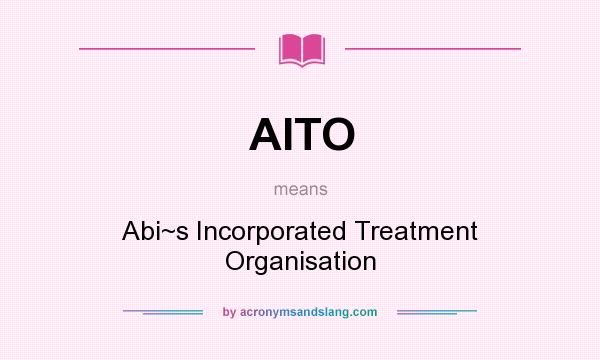 What does AITO mean? It stands for Abi~s Incorporated Treatment Organisation