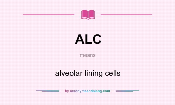 What does ALC mean? It stands for alveolar lining cells