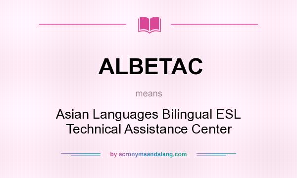 What does ALBETAC mean? It stands for Asian Languages Bilingual ESL Technical Assistance Center