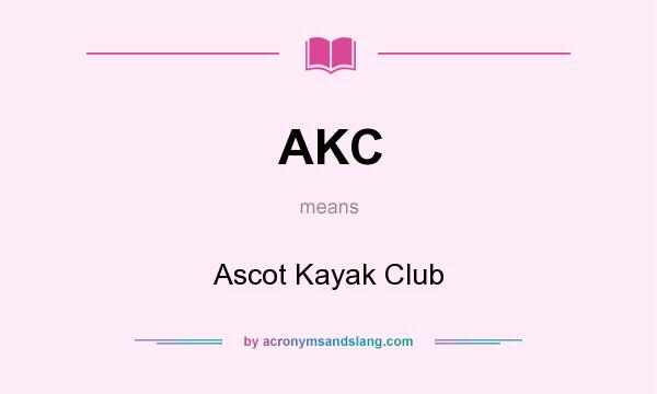 What does AKC mean? It stands for Ascot Kayak Club