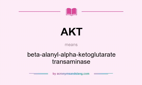 What does AKT mean? It stands for beta-alanyl-alpha-ketoglutarate transaminase