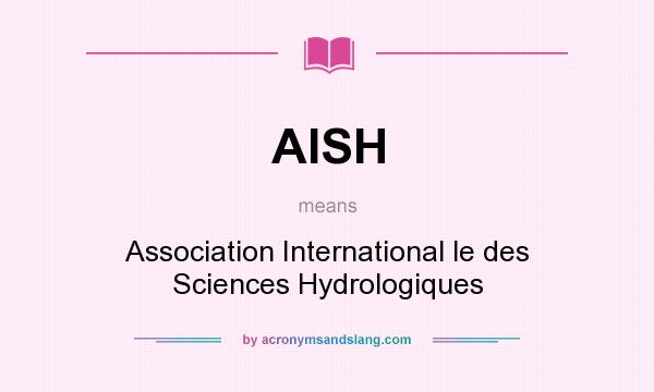 What does AISH mean? It stands for Association International le des Sciences Hydrologiques