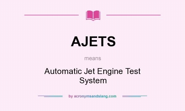 What does AJETS mean? It stands for Automatic Jet Engine Test System
