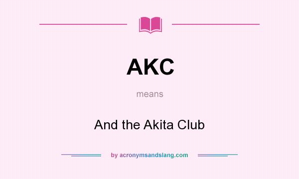 What does AKC mean? It stands for And the Akita Club