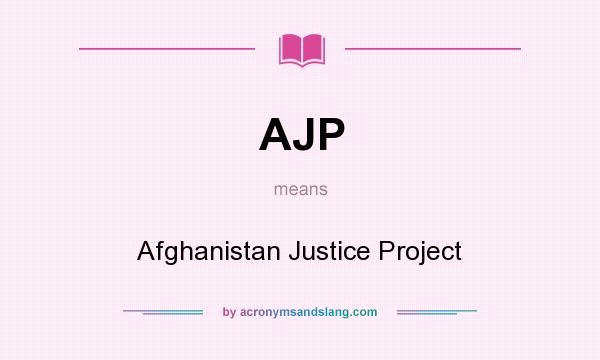 What does AJP mean? It stands for Afghanistan Justice Project