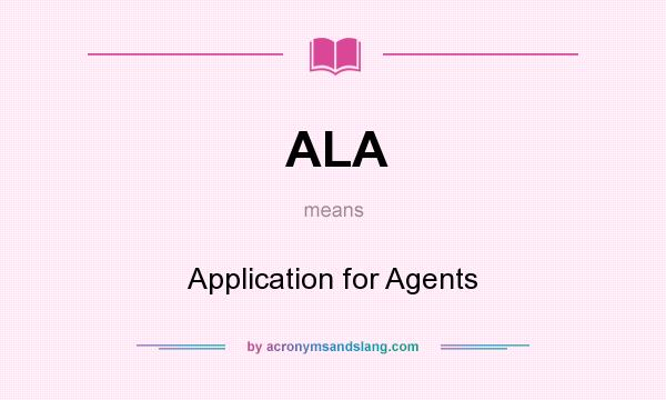 What does ALA mean? It stands for Application for Agents