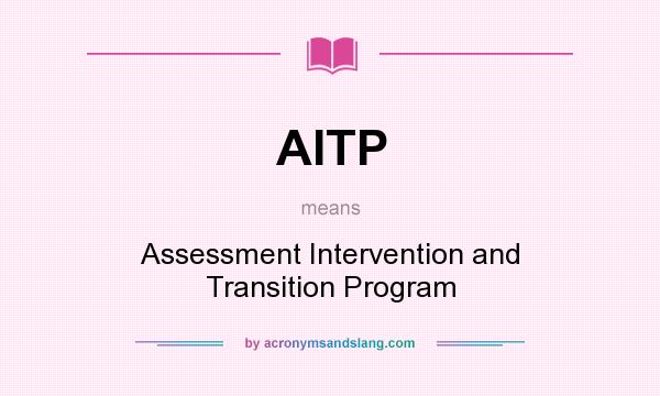 What does AITP mean? It stands for Assessment Intervention and Transition Program