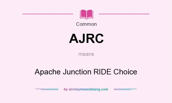 What does AJRC mean? It stands for Apache Junction RIDE Choice