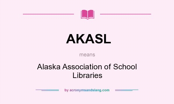 What does AKASL mean? It stands for Alaska Association of School Libraries